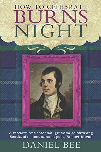 How to celebrate Burns Night: A modern and informal guide to celebrating Scotland's most famous poet, Robert Burns von CREATESPACE
